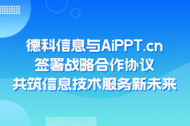 德科信息与AiPPT.cn签署战略合作协议，共筑信息技术服务新未来